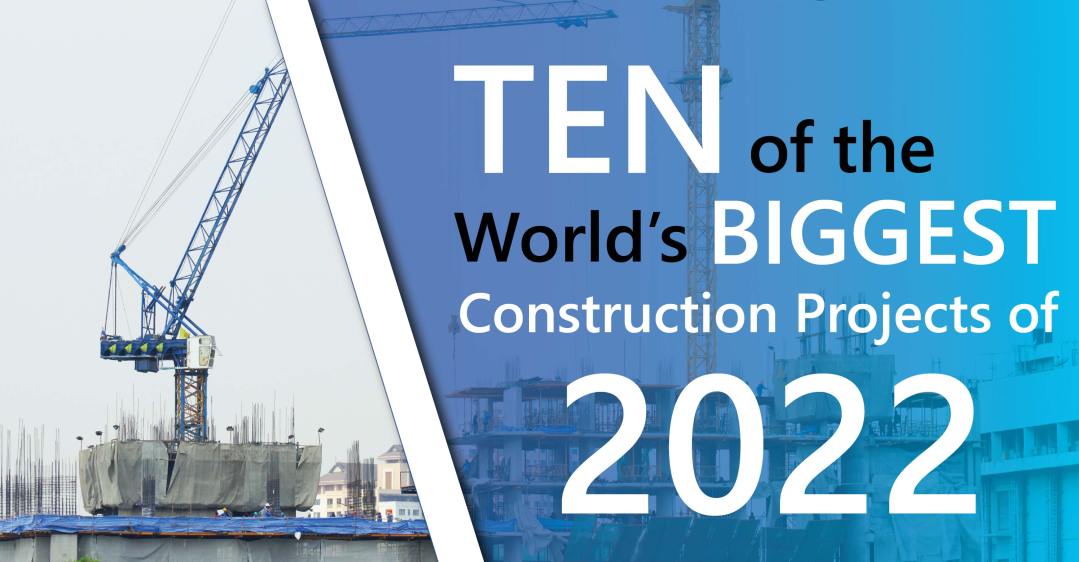 10 of the World’s Biggest Construction Projects of 2022